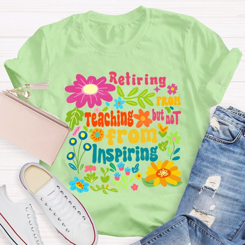 Retiring From Teaching But Not From Inspiring Floral Teacher T-shirt