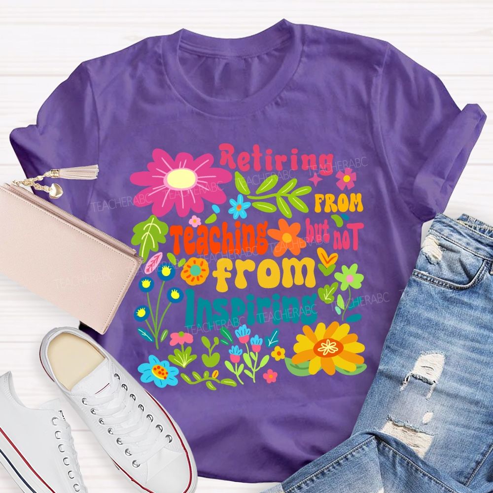 Retiring From Teaching But Not From Inspiring Floral Teacher T-shirt