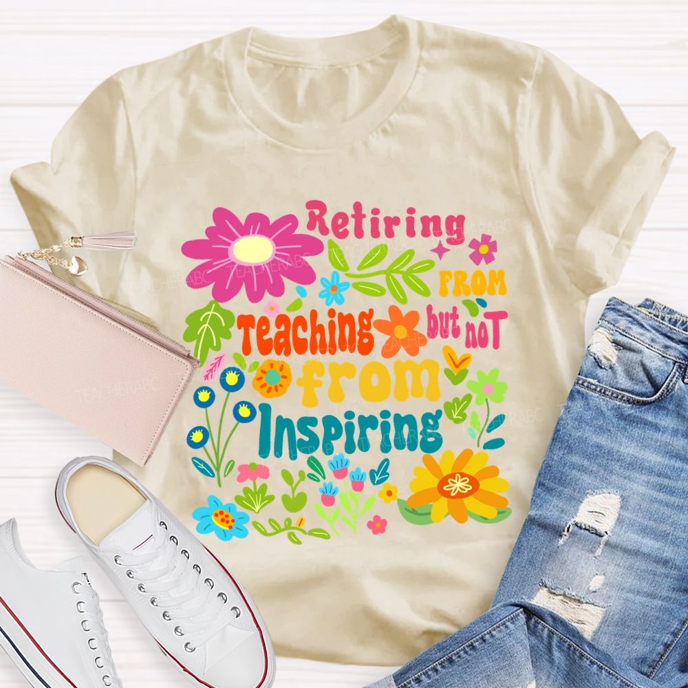 Retiring From Teaching But Not From Inspiring Floral Teacher T-shirt