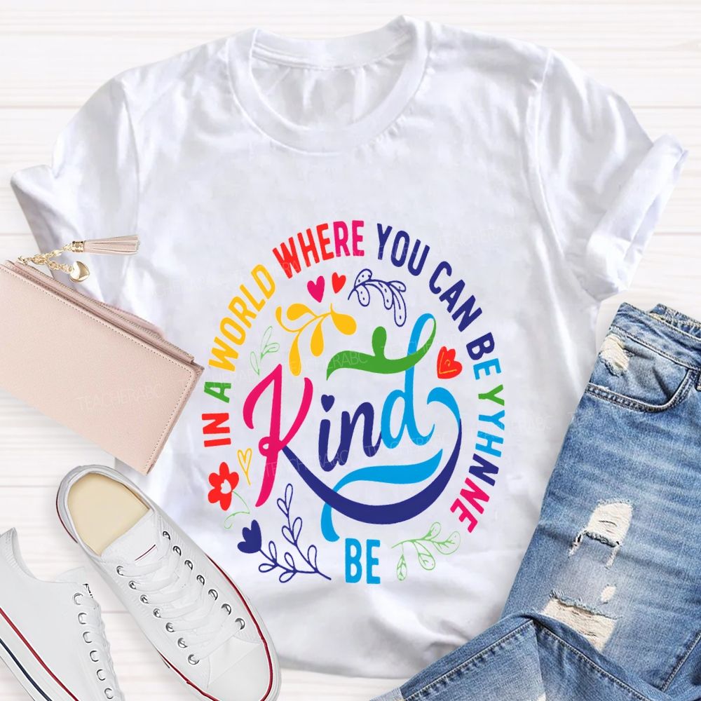 In A World Where You Can Be The Be Kind T-shirt