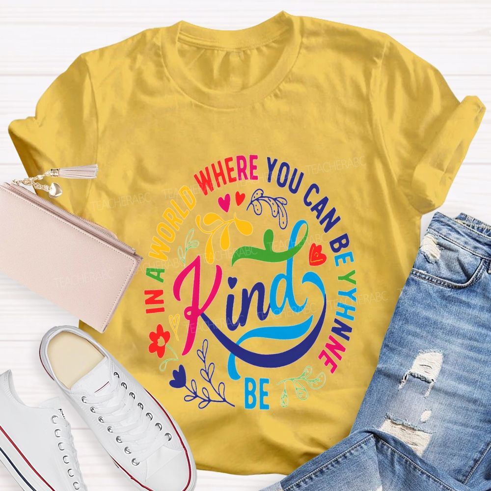 In A World Where You Can Be The Be Kind T-shirt