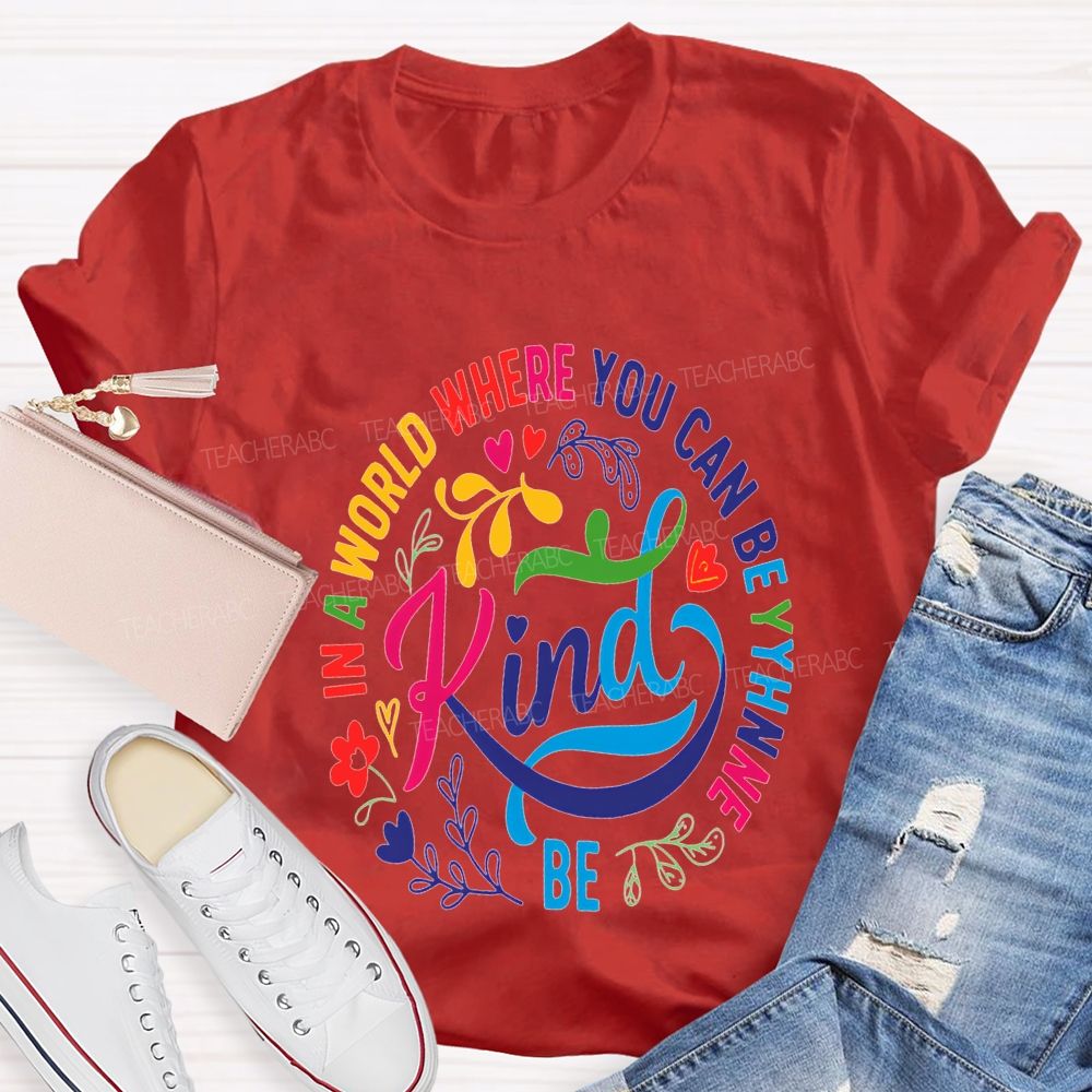 In A World Where You Can Be The Be Kind T-shirt