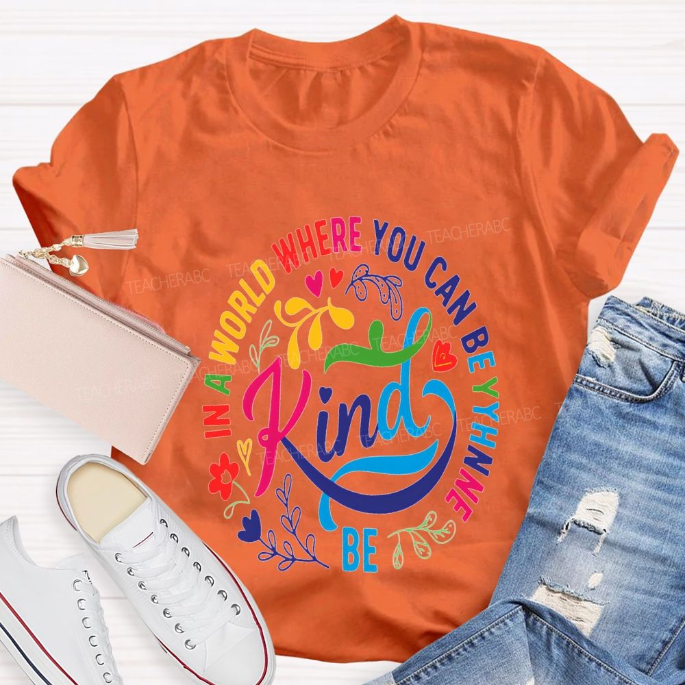 In A World Where You Can Be The Be Kind T-shirt