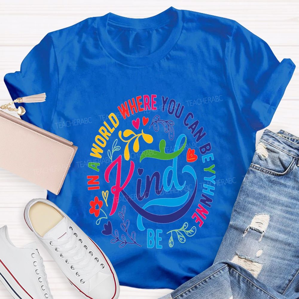In A World Where You Can Be The Be Kind T-shirt