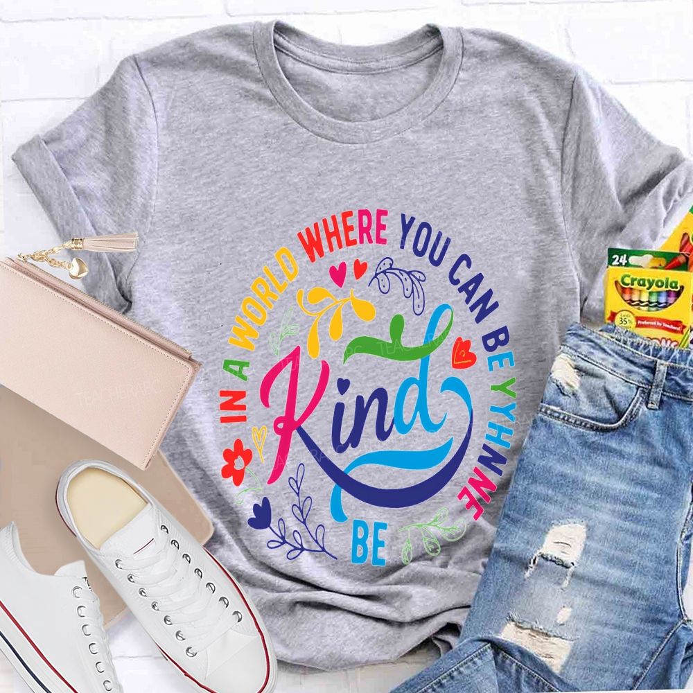 In A World Where You Can Be The Be Kind T-shirt