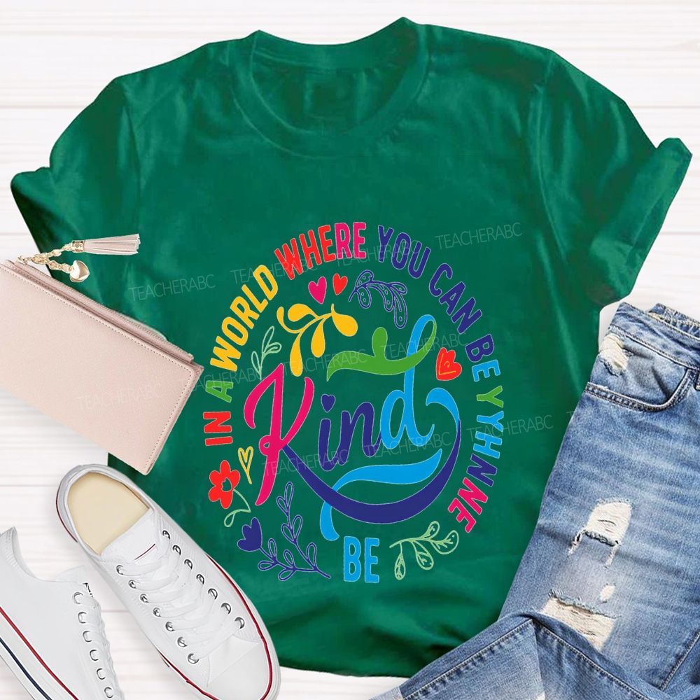 In A World Where You Can Be The Be Kind T-shirt