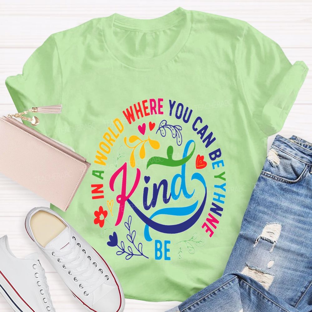 In A World Where You Can Be The Be Kind T-shirt