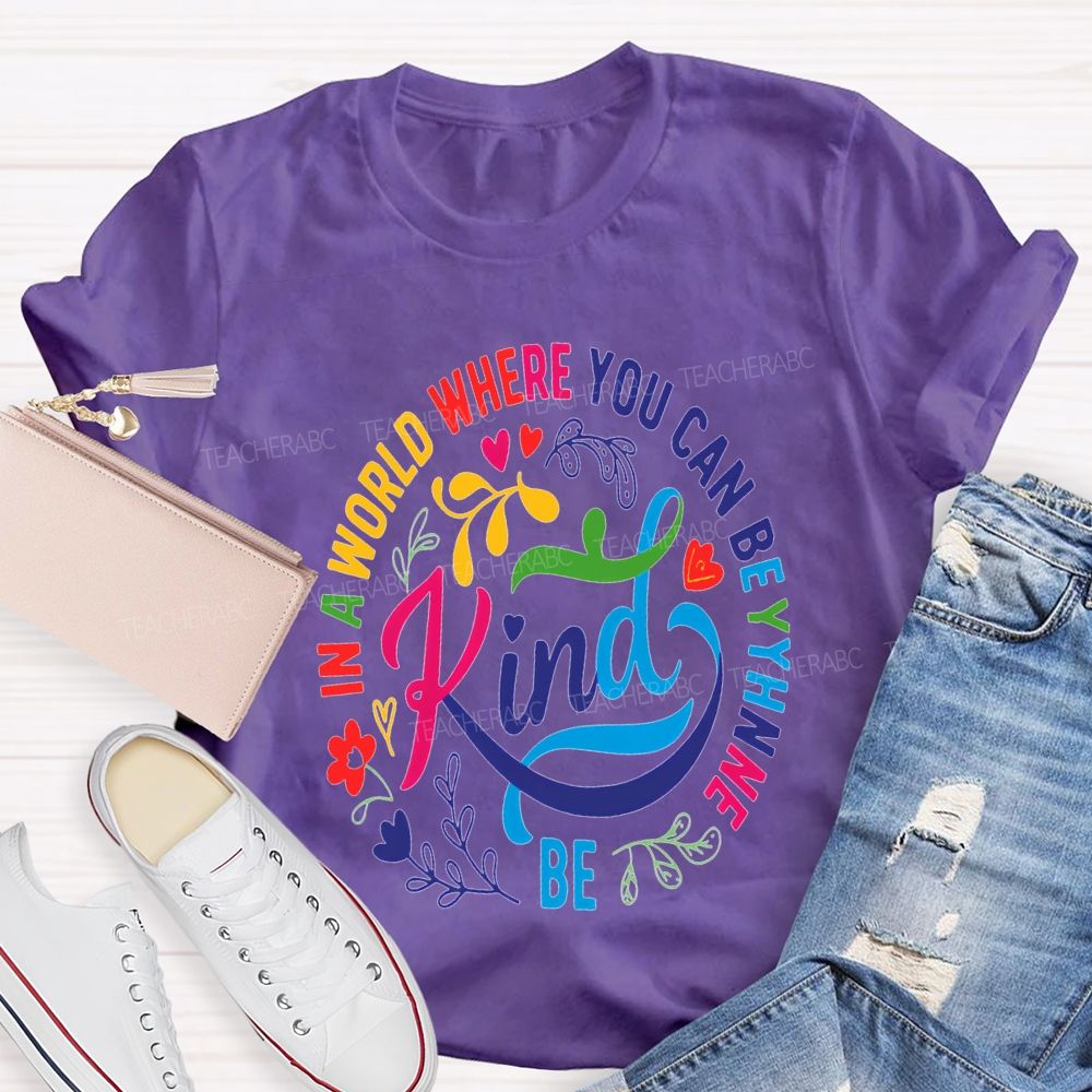 In A World Where You Can Be The Be Kind T-shirt