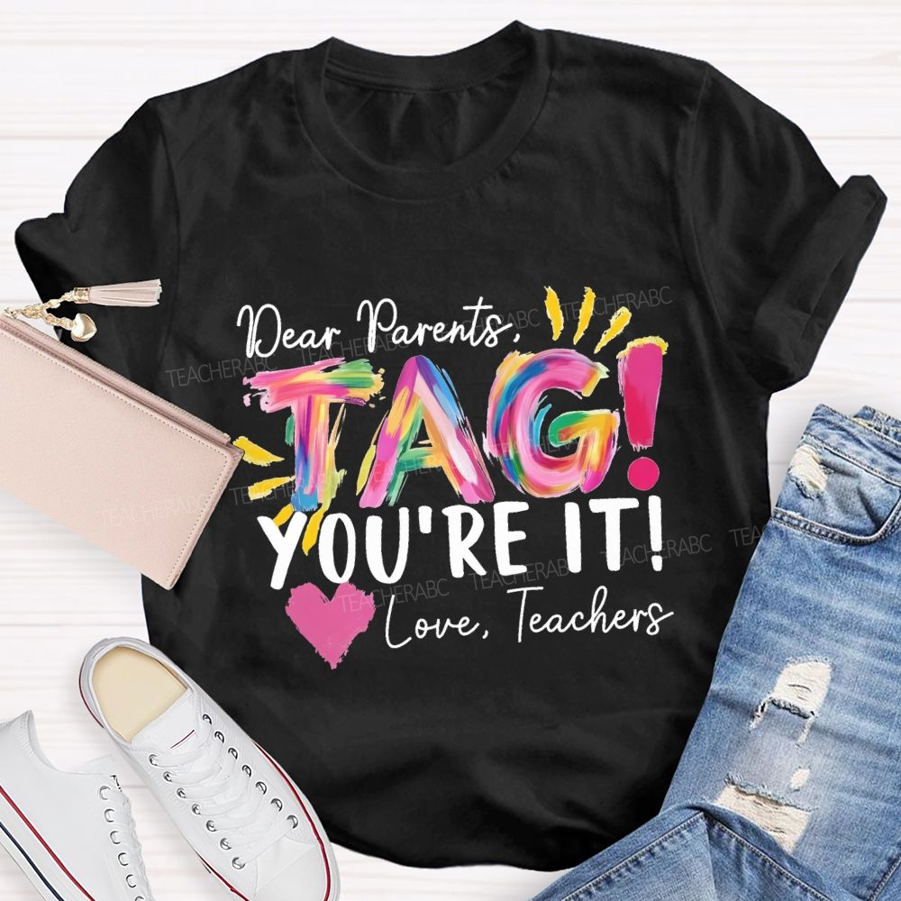 Dear Parents Tag You'Re It Love Teachers And Heart Teacher T-shirt