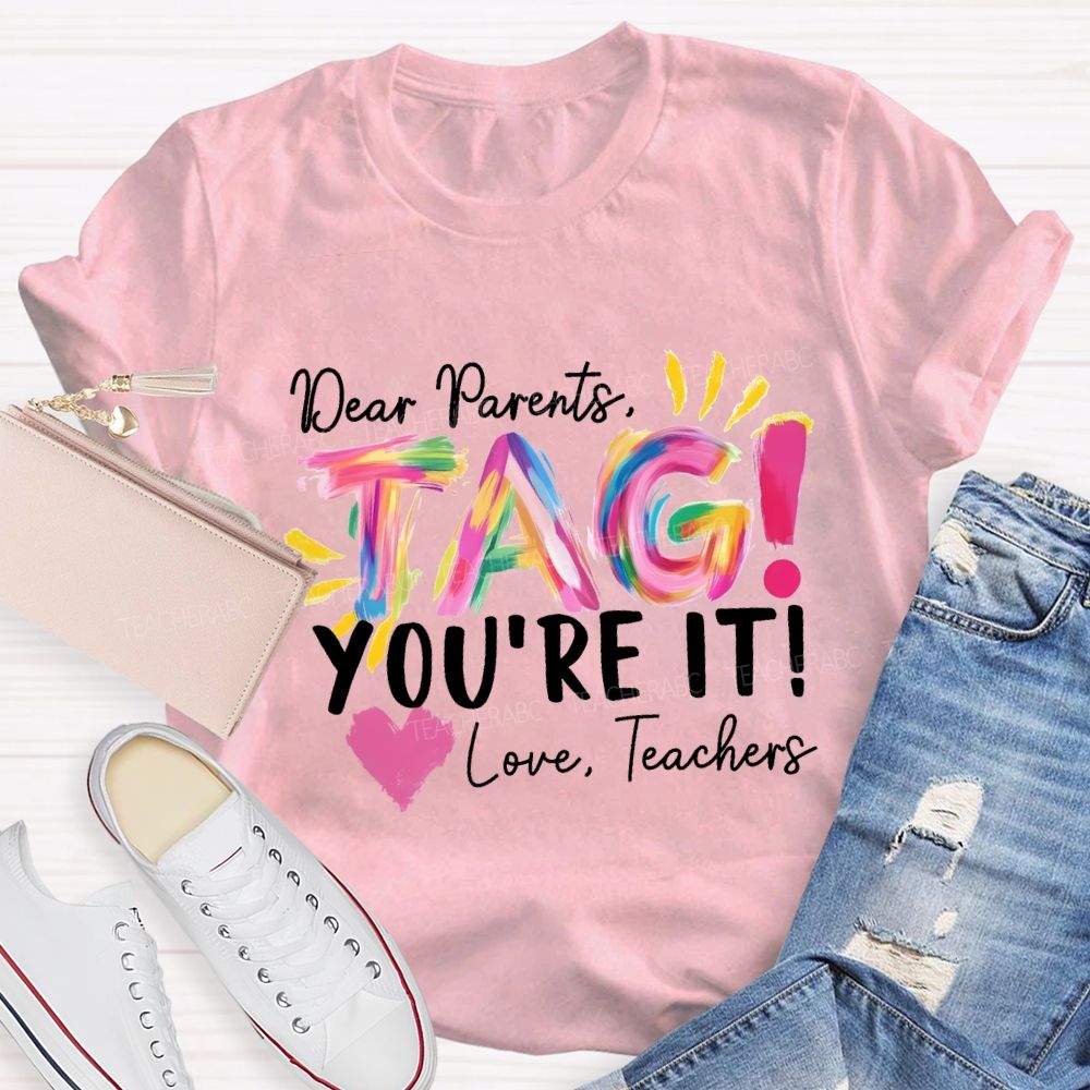 Dear Parents Tag You'Re It Love Teachers And Heart Teacher T-shirt