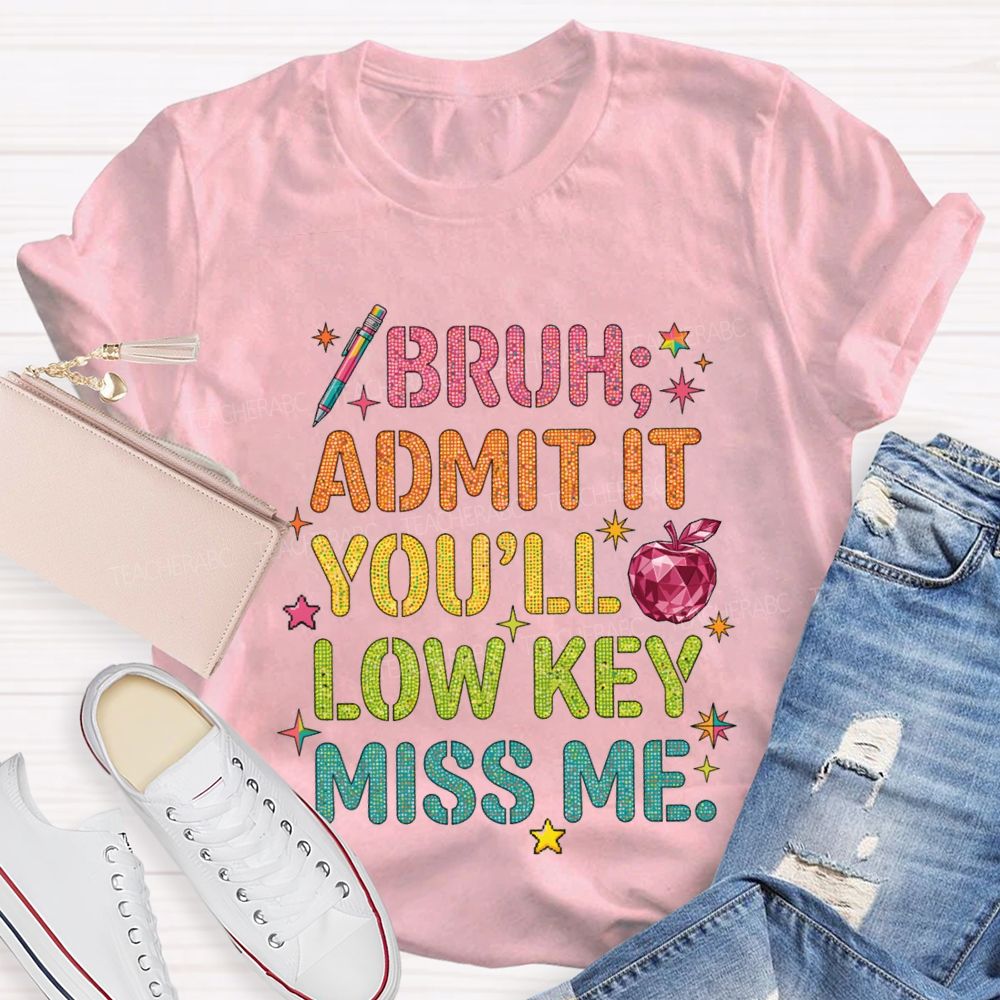 Bruh Admit It You'Ll Low Key Miss Me T-shirt