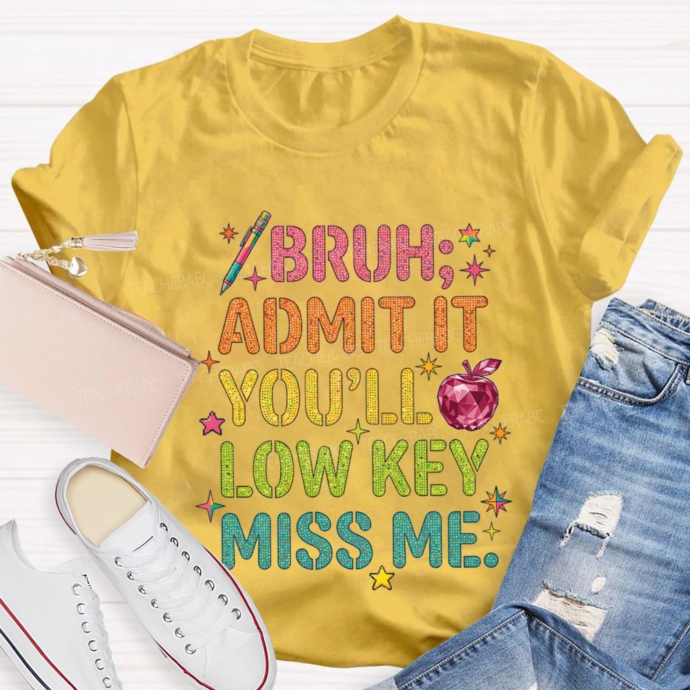 Bruh Admit It You'Ll Low Key Miss Me T-shirt