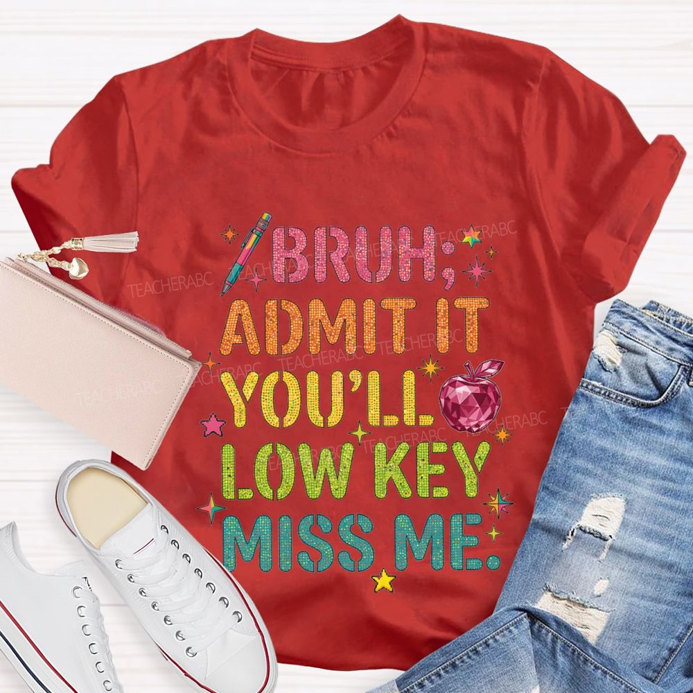 Bruh Admit It You'Ll Low Key Miss Me T-shirt