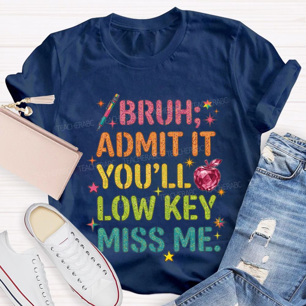 Bruh Admit It You'Ll Low Key Miss Me T-shirt