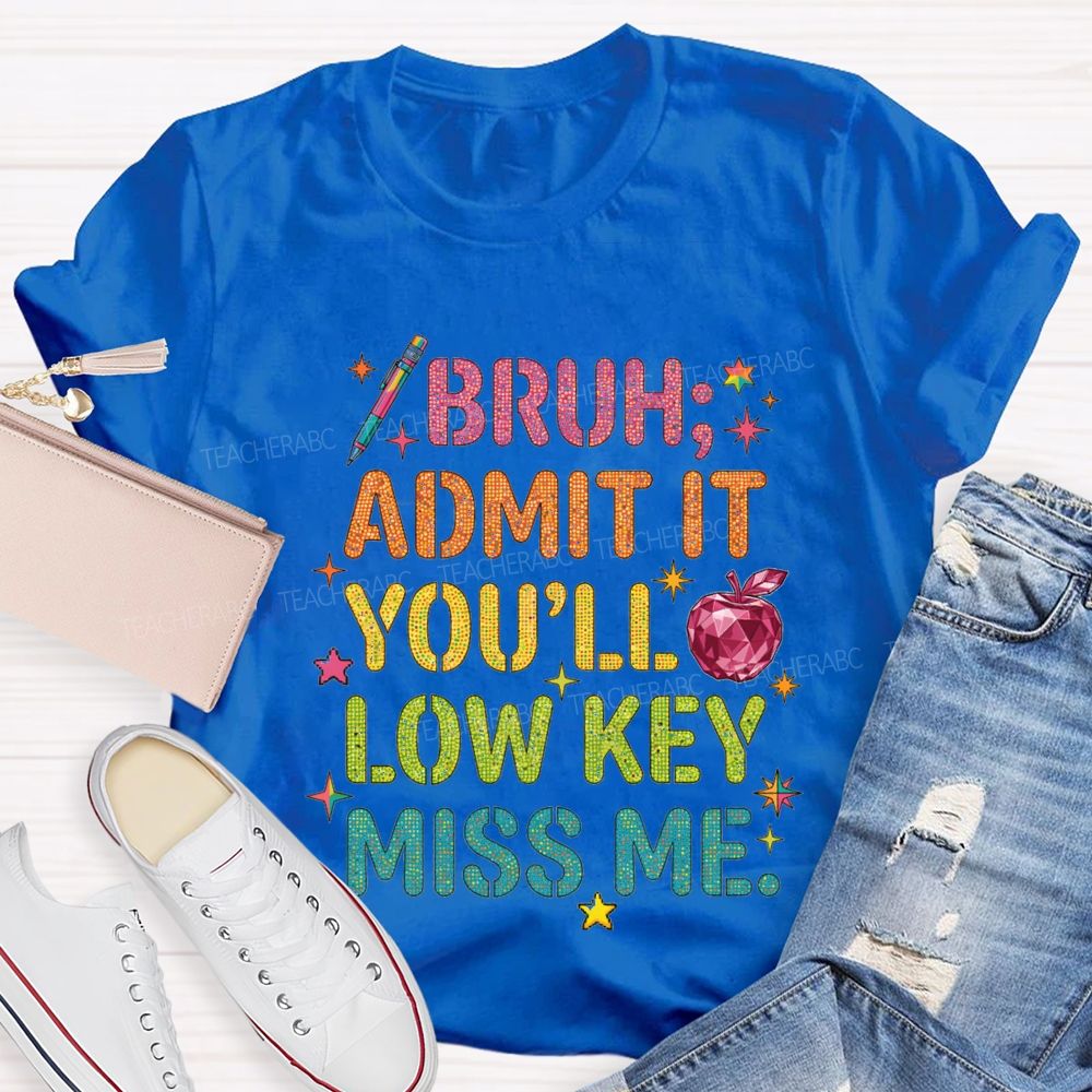 Bruh Admit It You'Ll Low Key Miss Me T-shirt