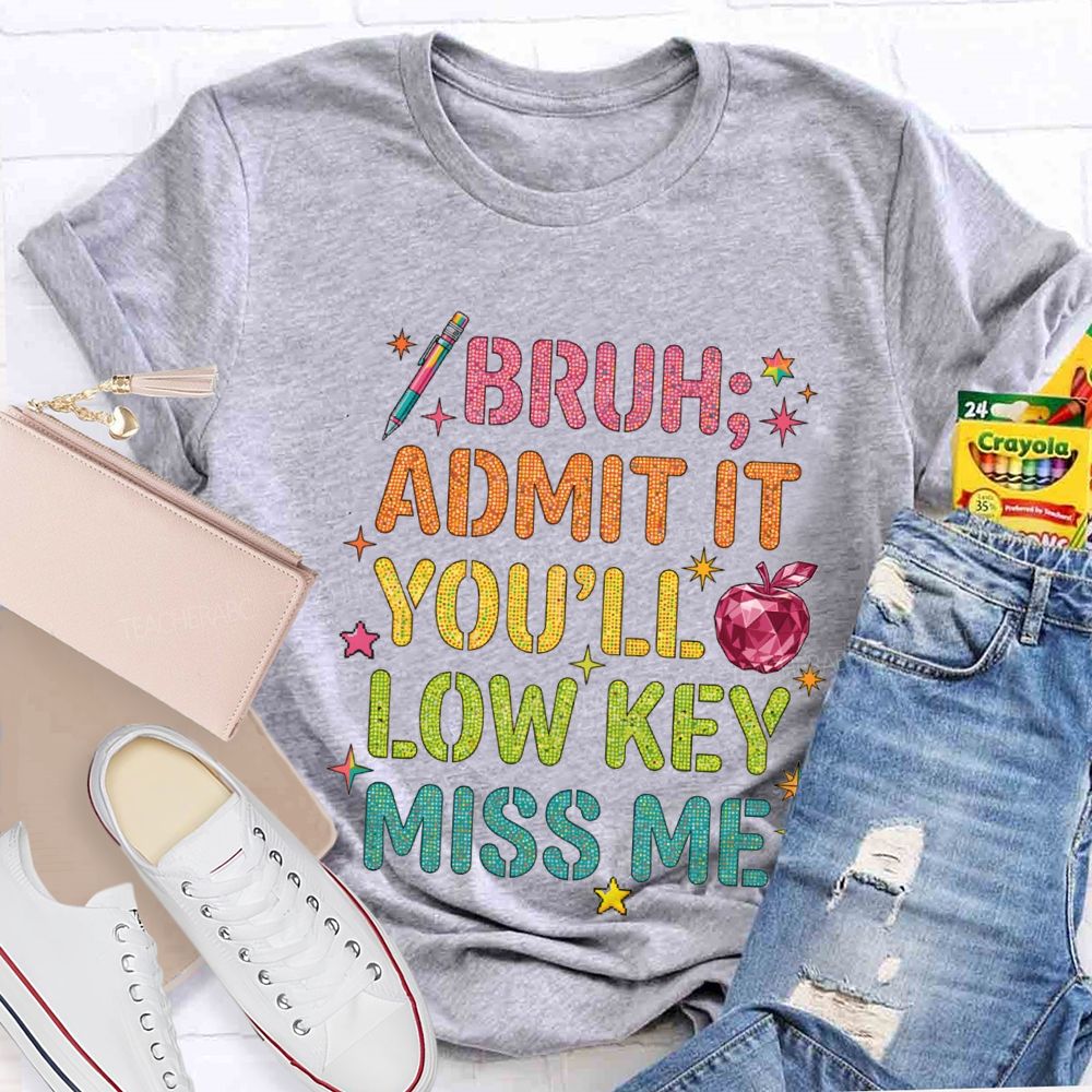 Bruh Admit It You'Ll Low Key Miss Me T-shirt