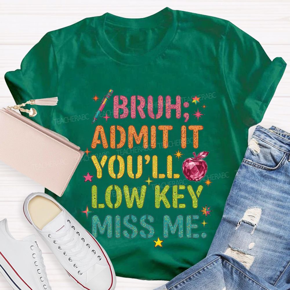 Bruh Admit It You'Ll Low Key Miss Me T-shirt