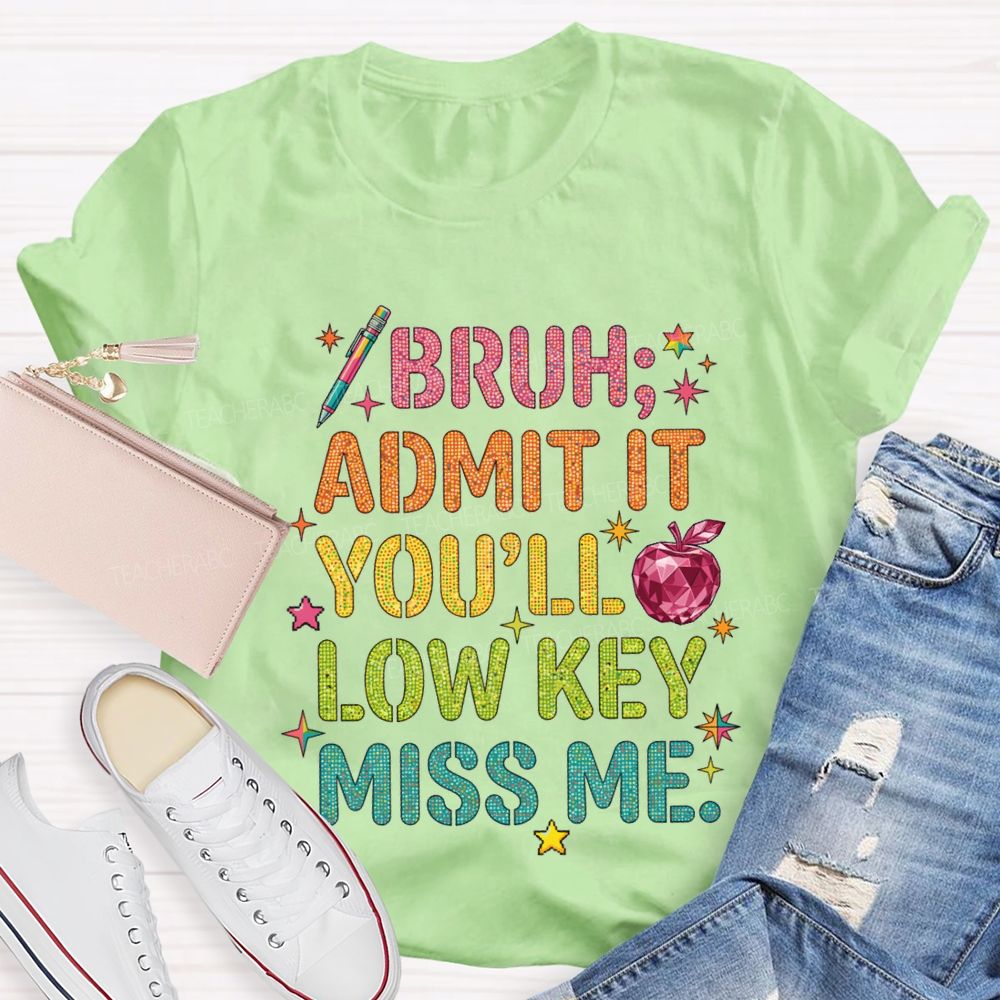 Bruh Admit It You'Ll Low Key Miss Me T-shirt