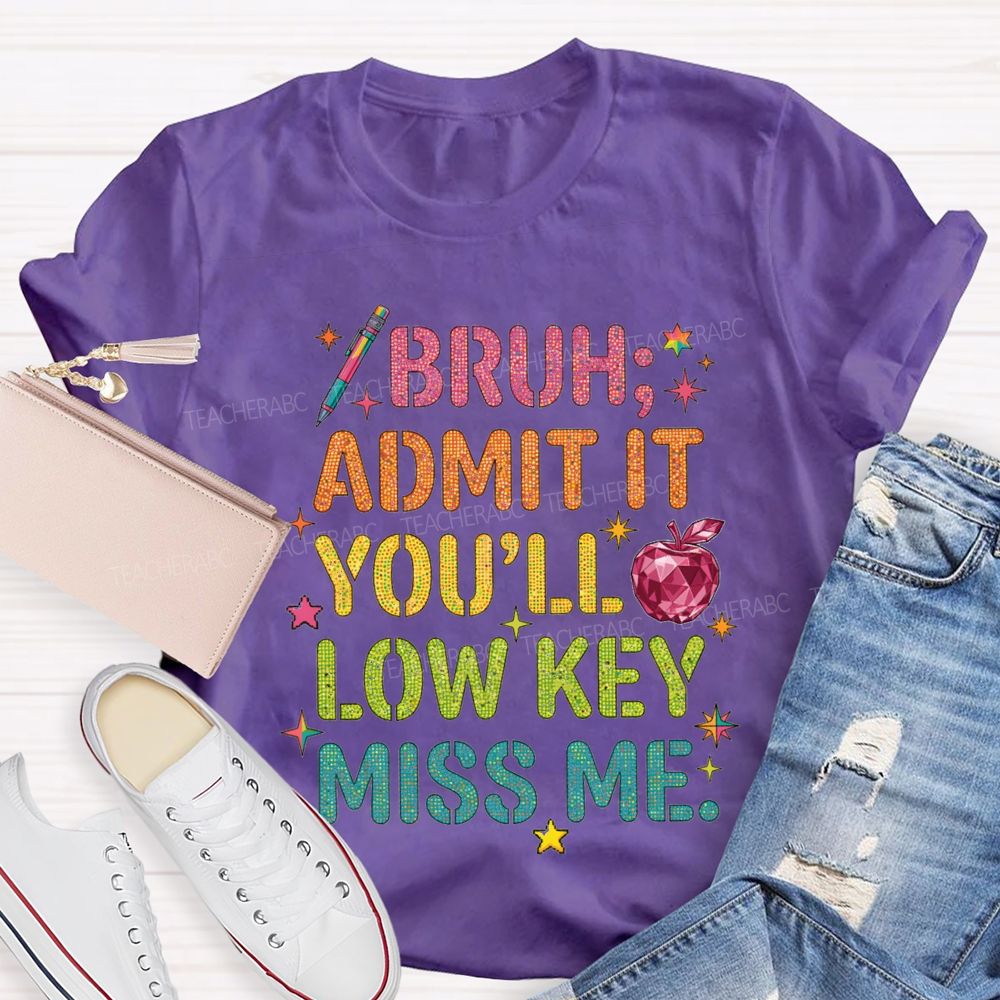 Bruh Admit It You'Ll Low Key Miss Me T-shirt