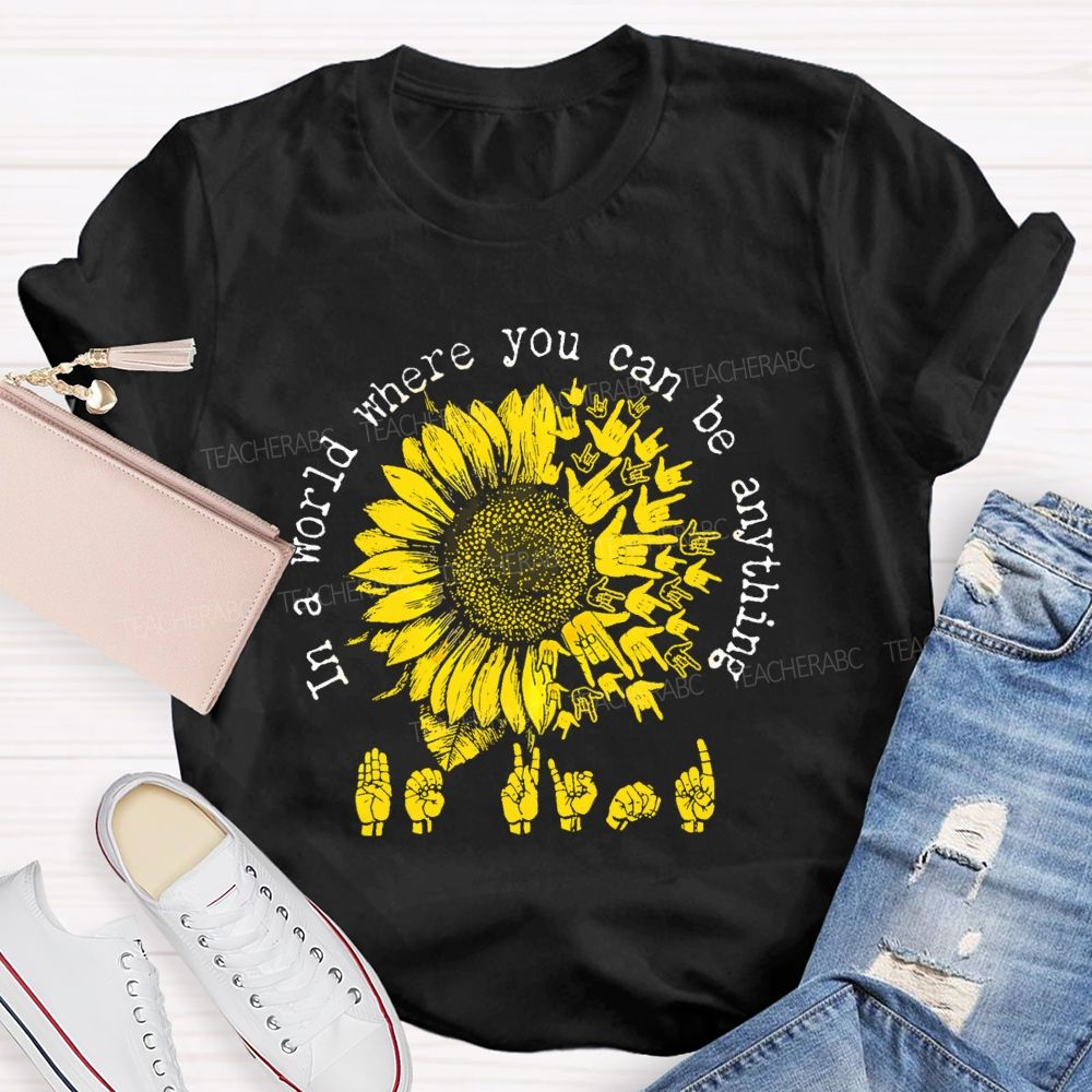 In A World Where You Can Be Anything B Kind Hands Sign Sunflower Teacher T-Shirt