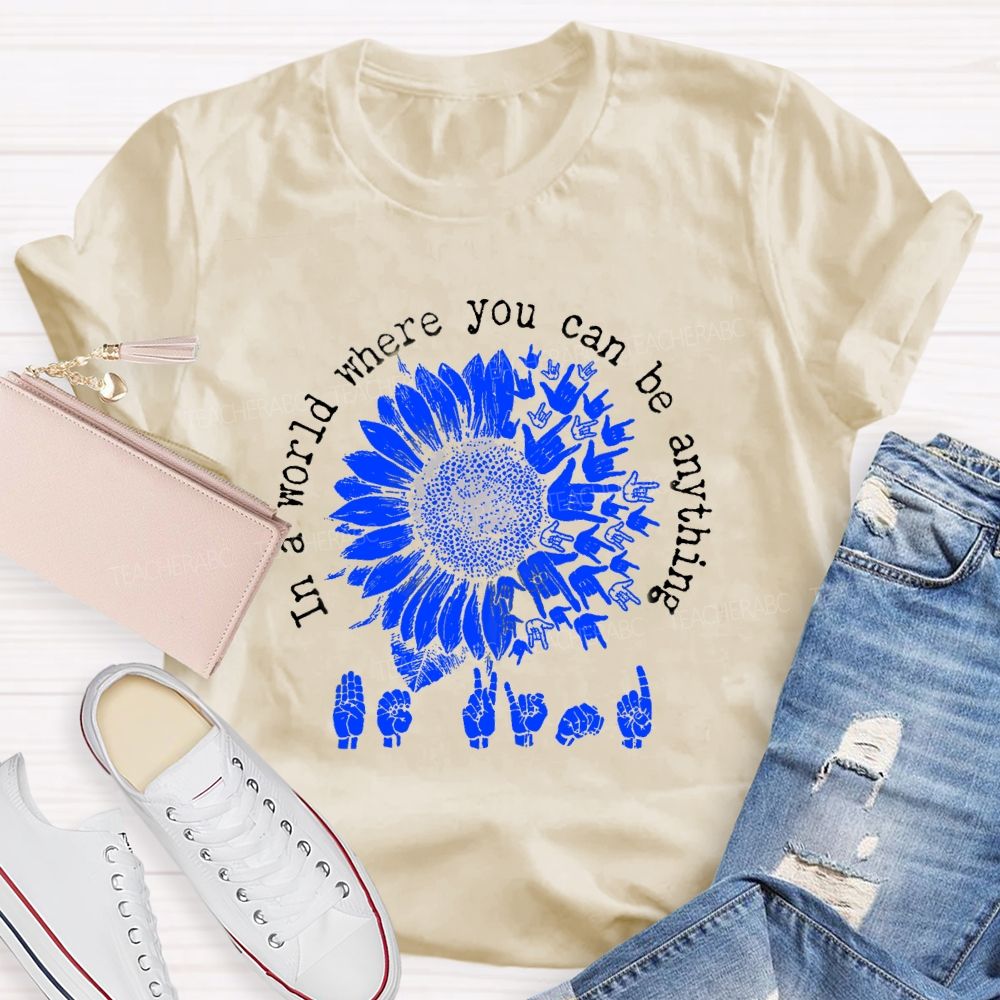 In A World Where You Can Be Anything B Kind Hands Sign Sunflower Teacher T-Shirt