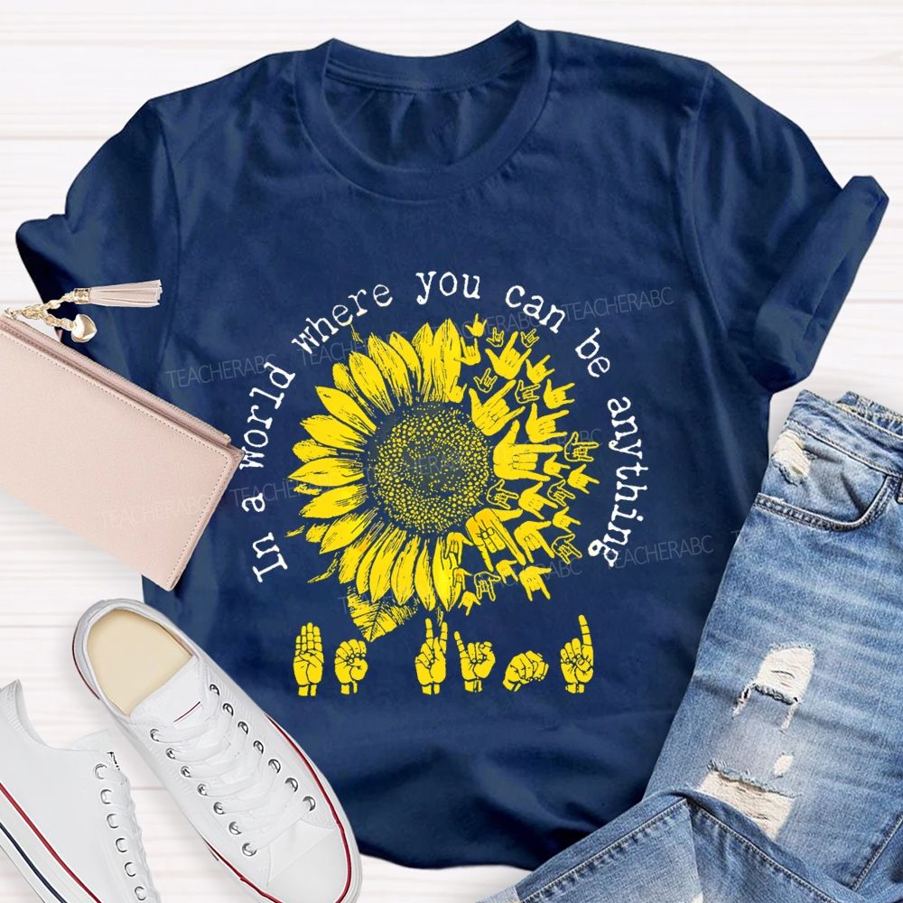 In A World Where You Can Be Anything B Kind Hands Sign Sunflower Teacher T-Shirt