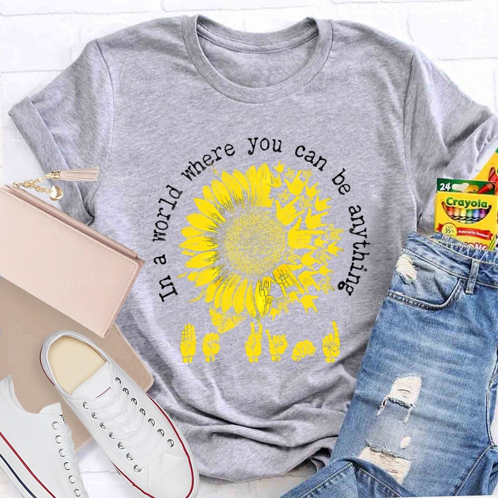 In A World Where You Can Be Anything B Kind Hands Sign Sunflower Teacher T-Shirt