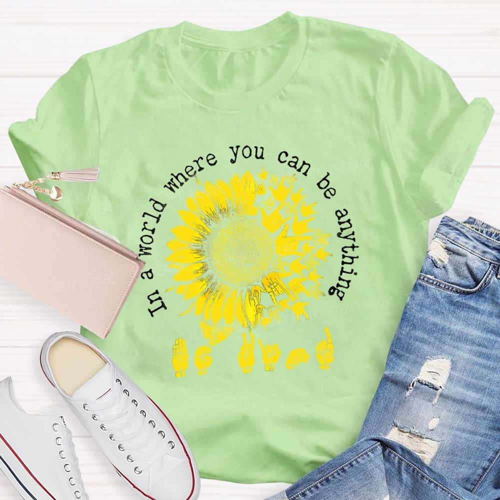 In A World Where You Can Be Anything B Kind Hands Sign Sunflower Teacher T-Shirt