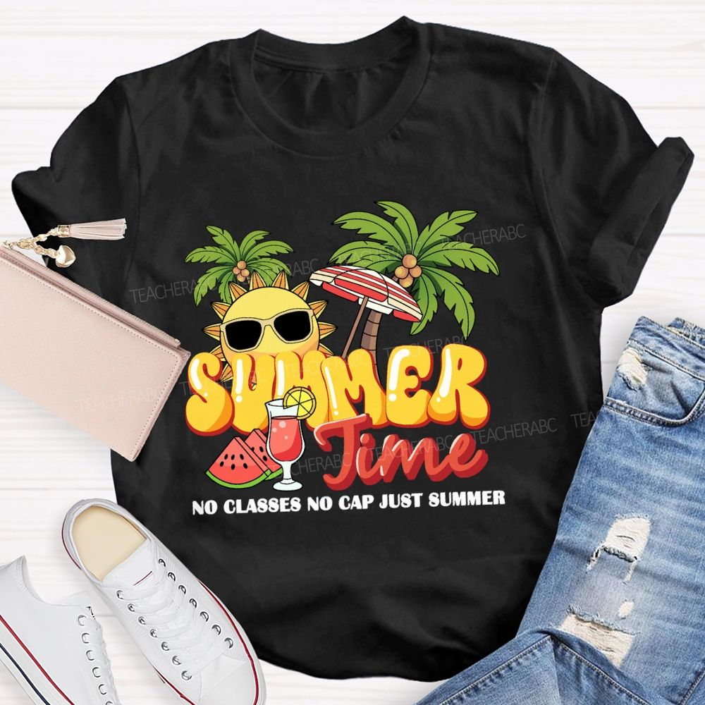 Summer Time No Classes No Cap Just Summer Teacher T-shirt