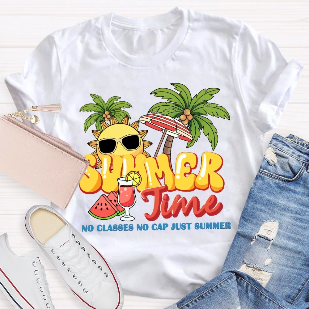 Summer Time No Classes No Cap Just Summer Teacher T-shirt