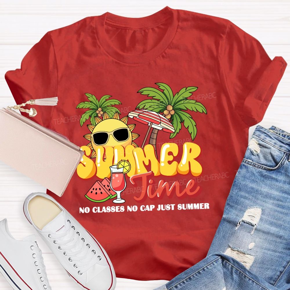 Summer Time No Classes No Cap Just Summer Teacher T-shirt