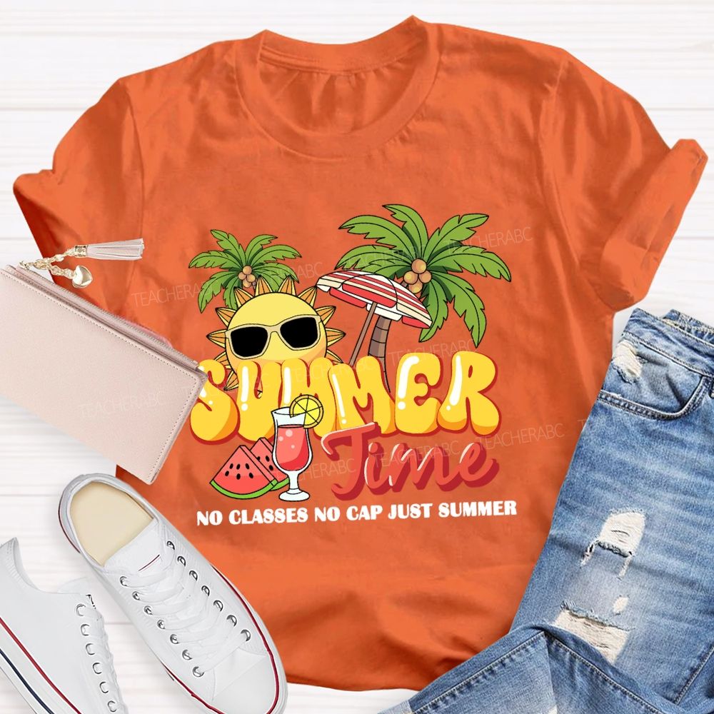 Summer Time No Classes No Cap Just Summer Teacher T-shirt