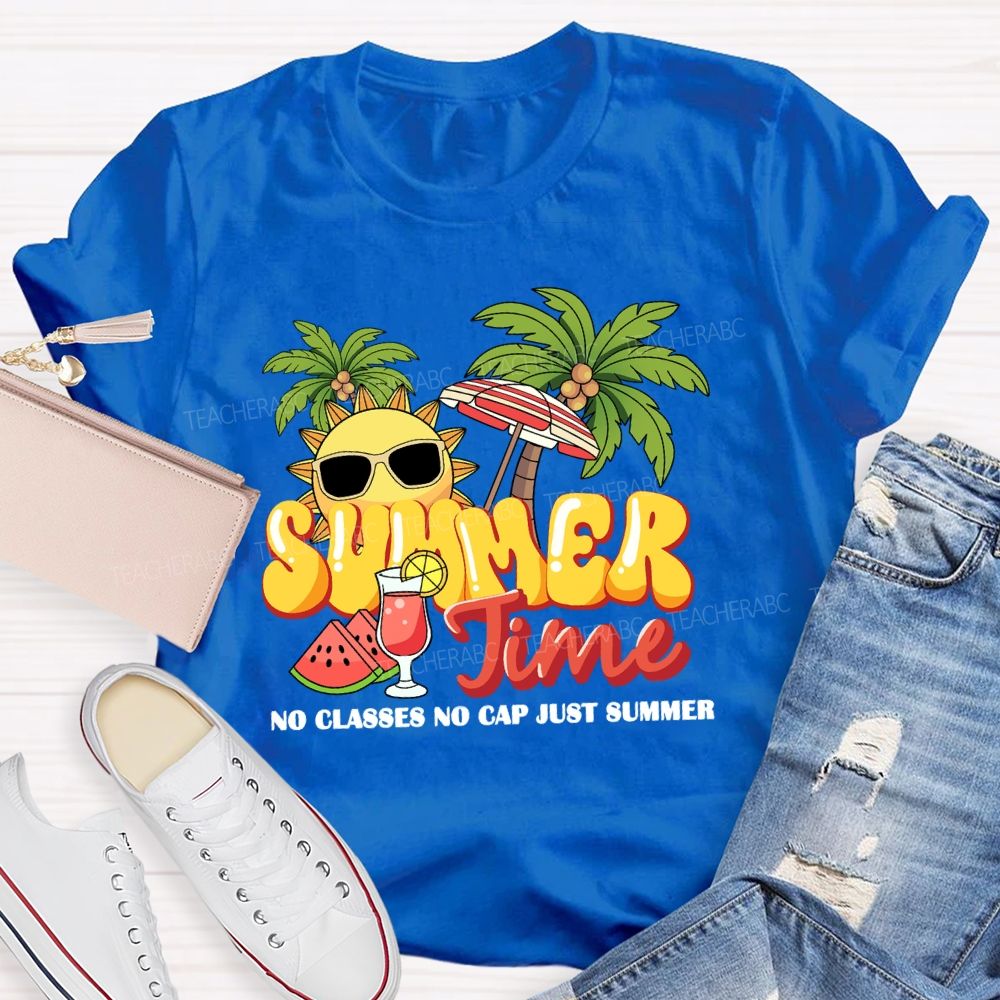 Summer Time No Classes No Cap Just Summer Teacher T-shirt