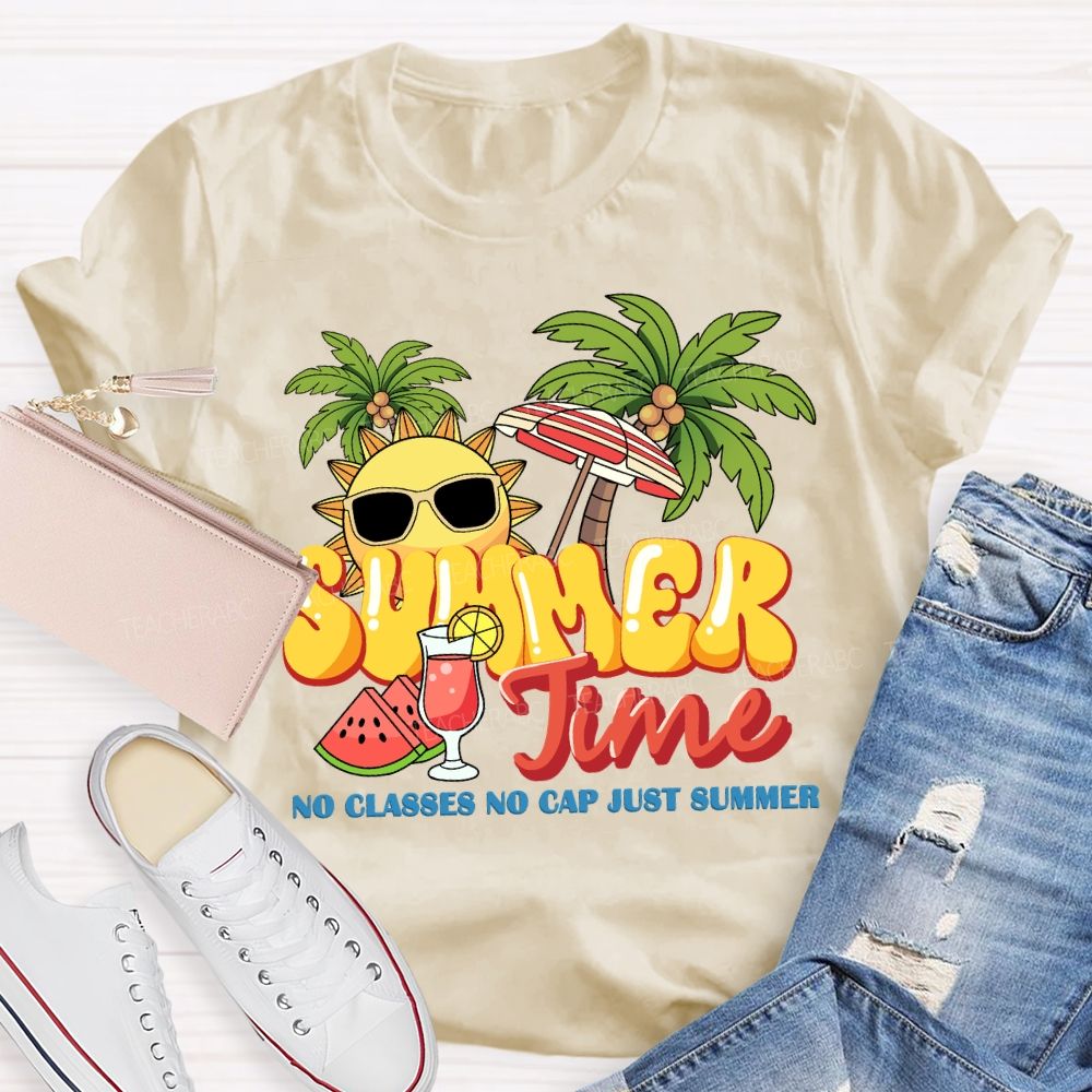 Summer Time No Classes No Cap Just Summer Teacher T-shirt