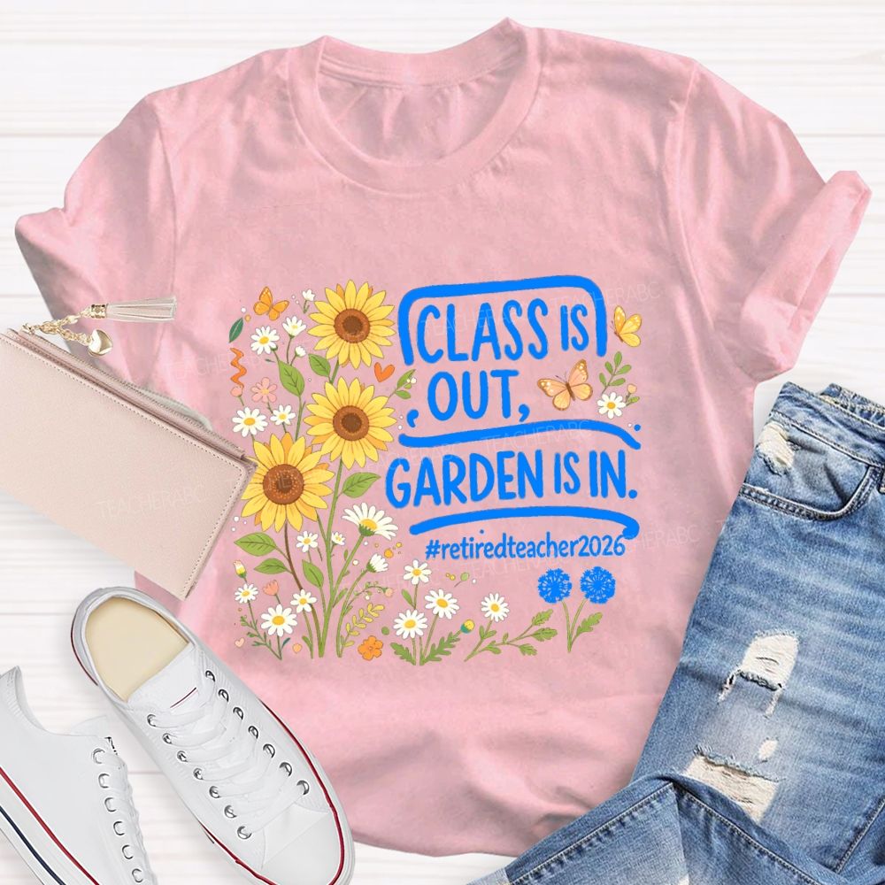 Class Is Out Garden Is In Retireteacher 2026  T-shirt