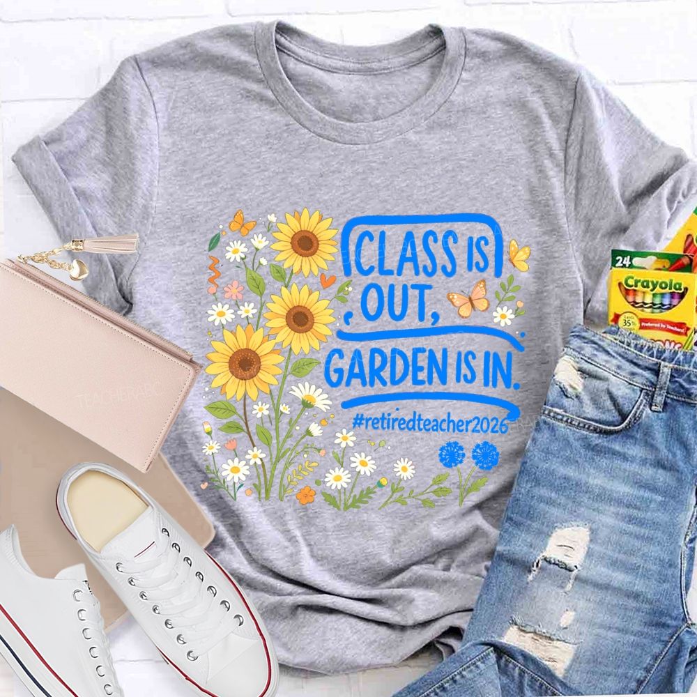 Class Is Out Garden Is In Retireteacher 2026  T-shirt