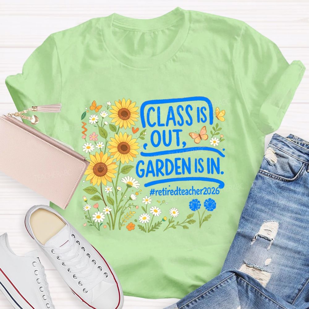 Class Is Out Garden Is In Retireteacher 2026  T-shirt