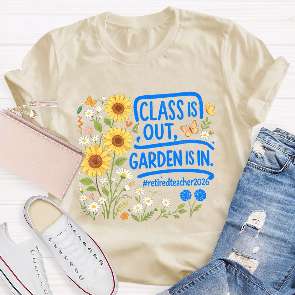 Class Is Out Garden Is In Retireteacher 2026  T-shirt