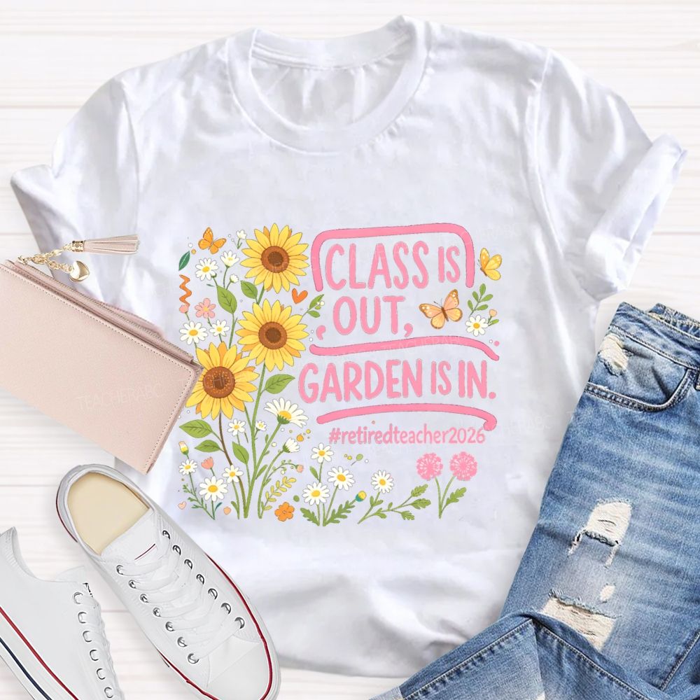 Class Is Out Garden Is In Retireteacher 2026  T-shirt