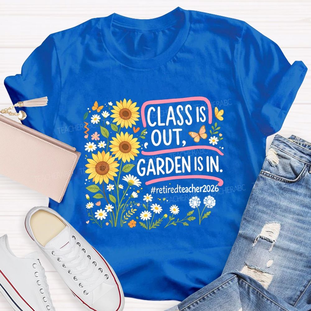 Class Is Out Garden Is In Retireteacher 2026  T-shirt