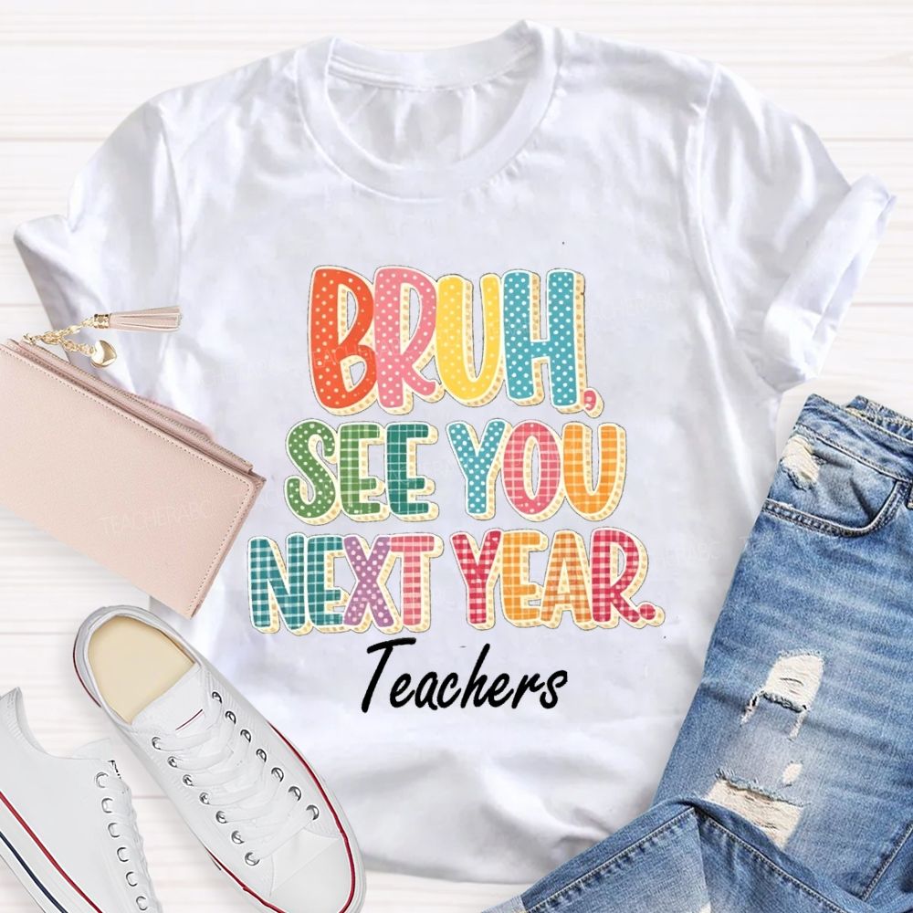 Bruh See You Next Year Teachers T-Shirt