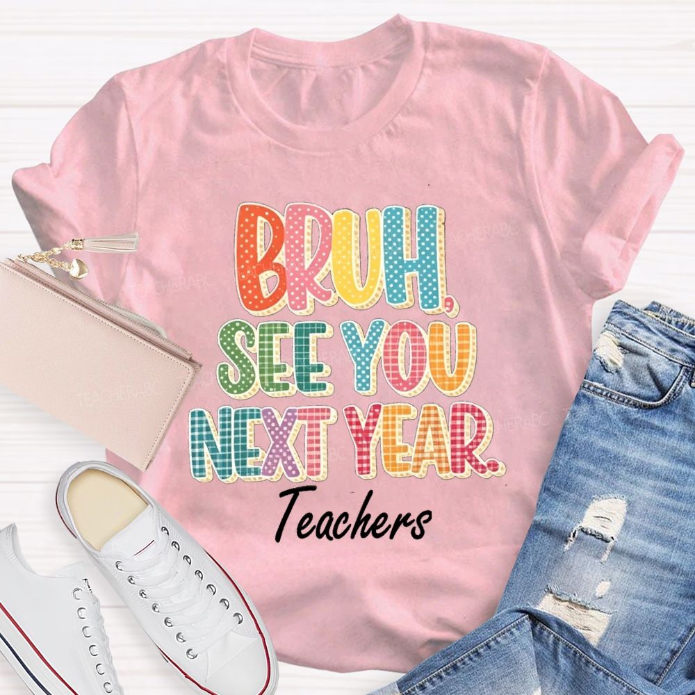 Bruh See You Next Year Teachers T-Shirt