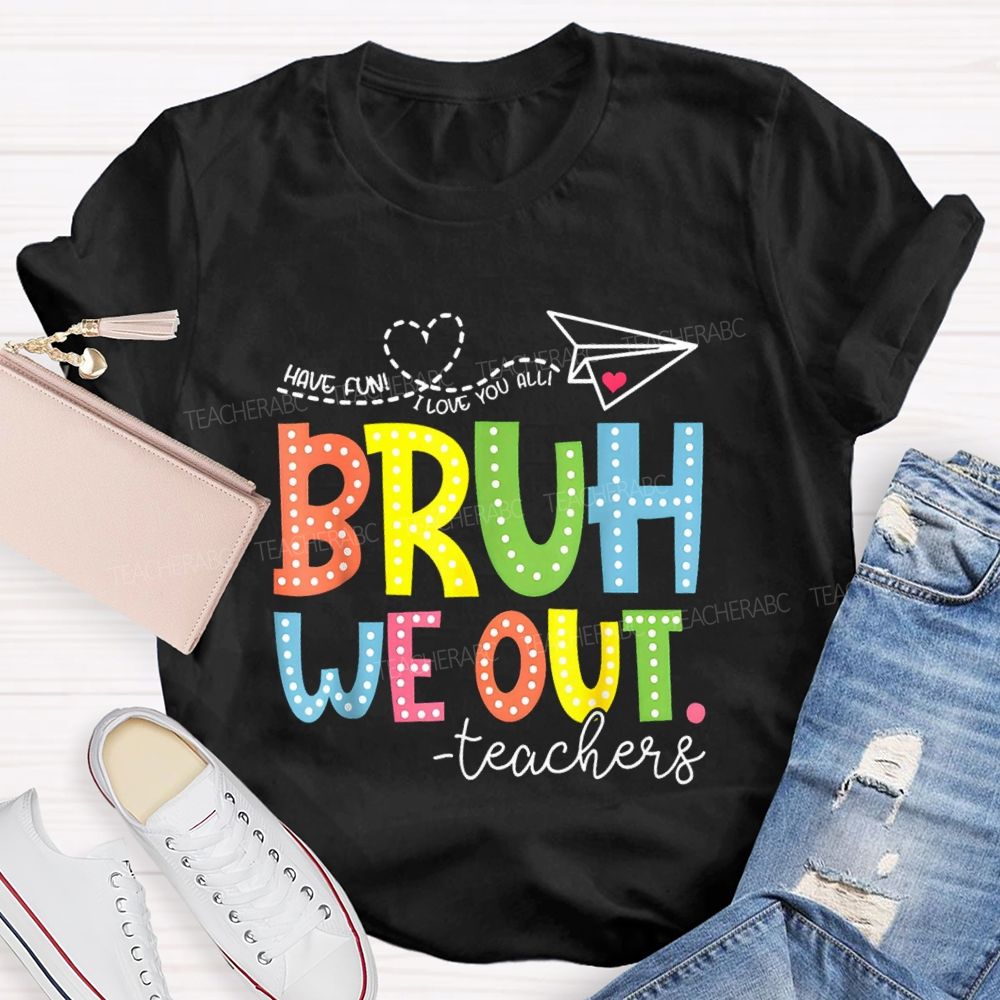 I Love You All Bruh We Out Colorful Letter Teacher T-shirt