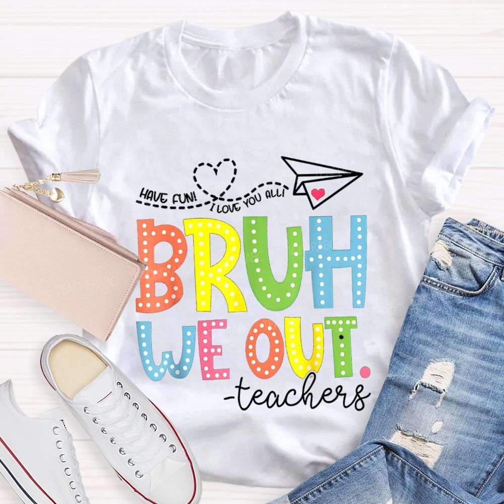 I Love You All Bruh We Out Colorful Letter Teacher T-shirt