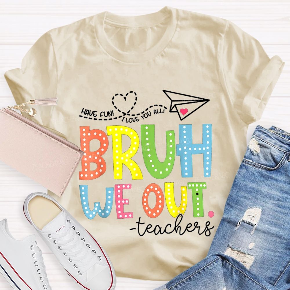I Love You All Bruh We Out Colorful Letter Teacher T-shirt