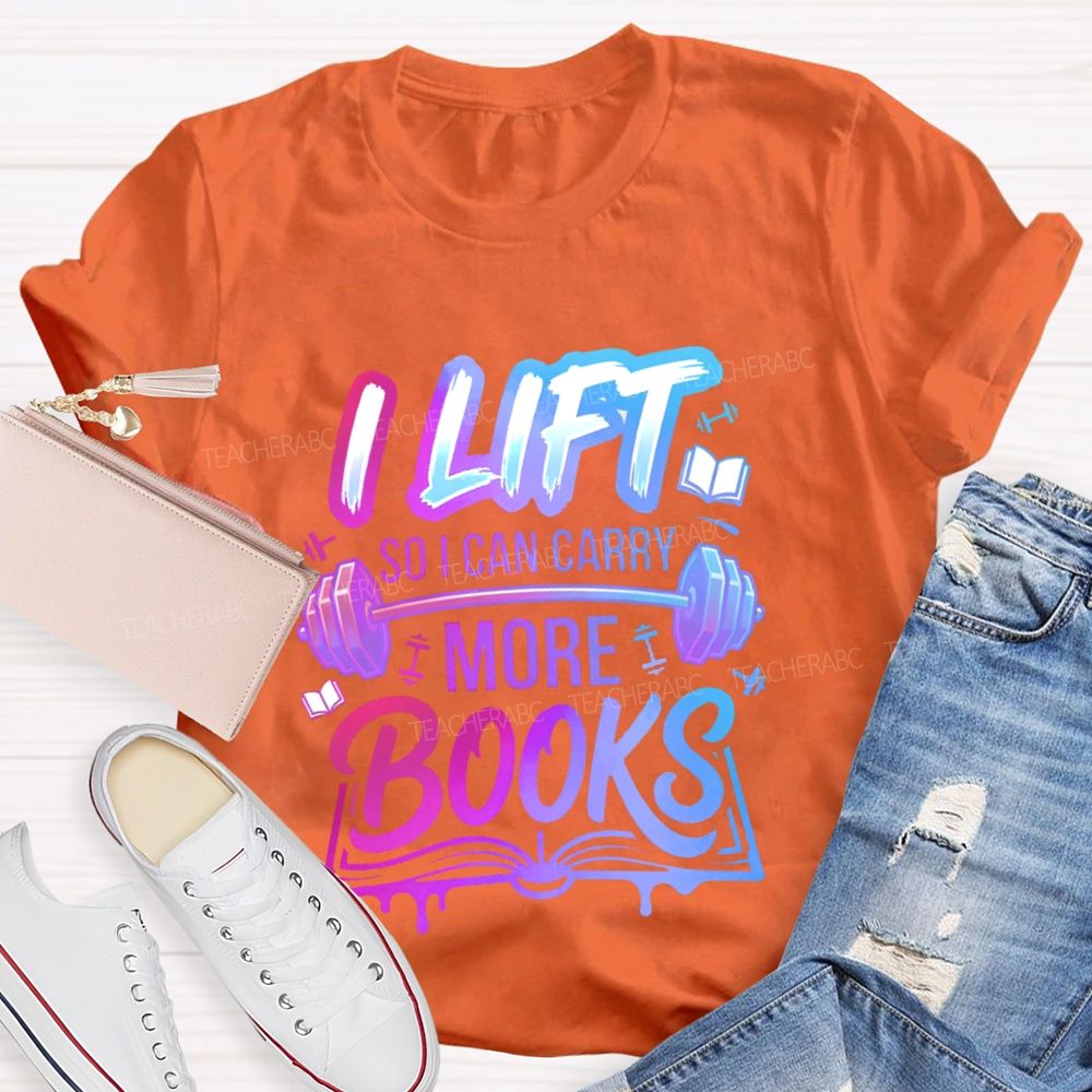 I Lift So I Can Carry More Books Teacher T-shirt