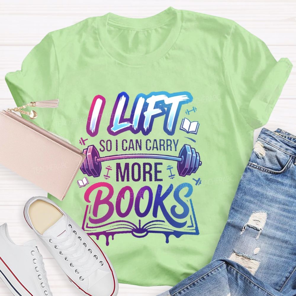 I Lift So I Can Carry More Books Teacher T-shirt