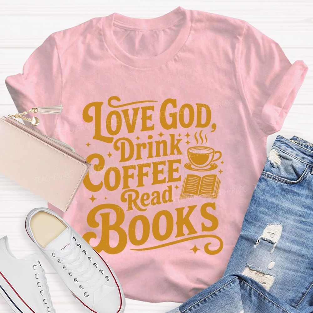 Love God  Drink Coffee Read Books Letters  Teacher T-shirt