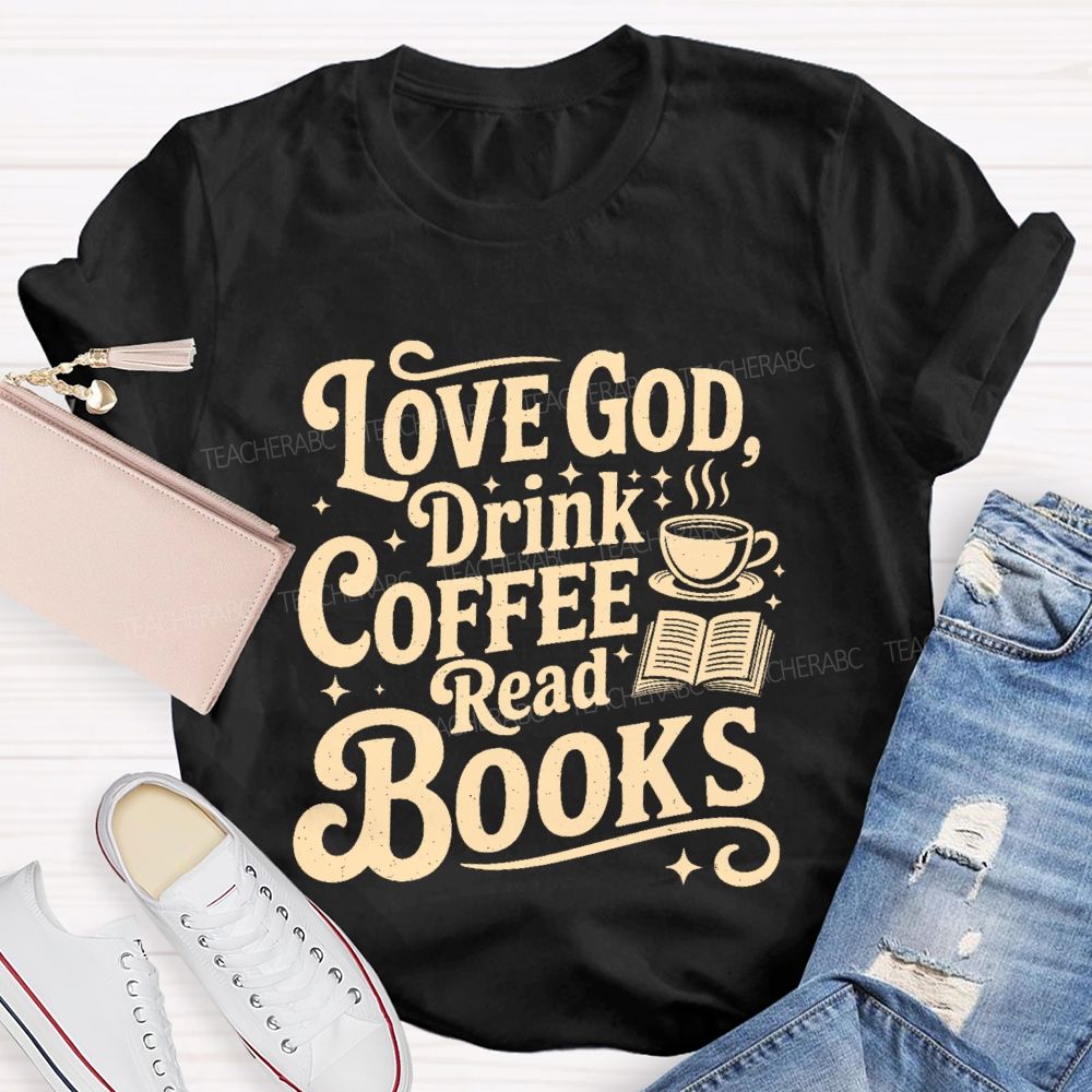 Love God  Drink Coffee Read Books Letters  Teacher T-shirt
