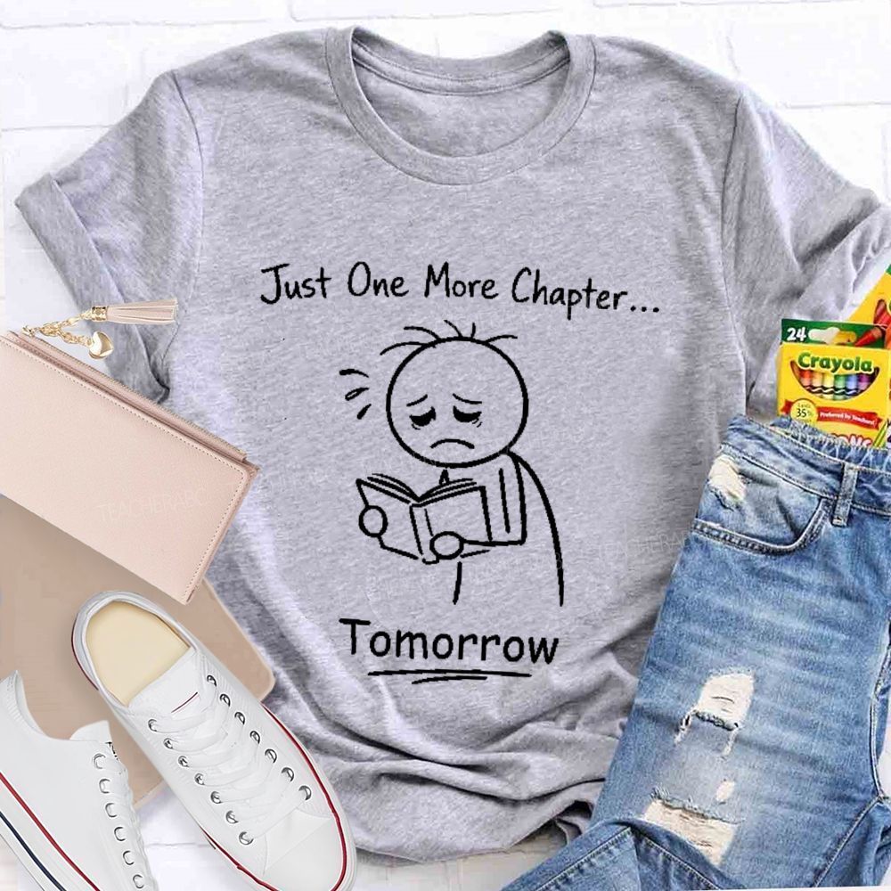 Just One More Chapter   Tomorrow   Teacher T-shirt